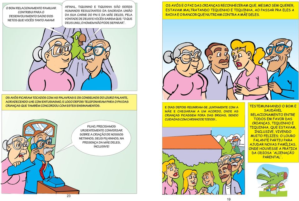 OS AVÓS E O PAI DAS CRIANÇAS RECONHECERAM QUE, MESMO SEM QUERER, ESTAVAM MALTRATANDO TIQUINHO E TIQUINHA, AO PASSAR PRA ELES A RAIVA E O RANCOR QUE NUTRIAM CONTRA A MÃE DELES.