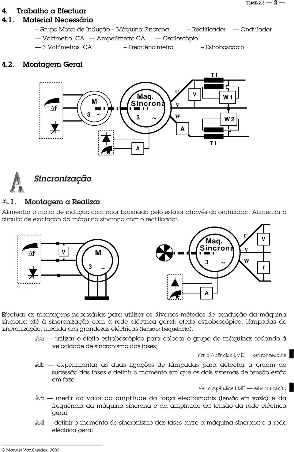 Síncrona 1 2 T I Sincronização.1. ontagem a Realizar limentar o motor de indução com rotor bobinado pelo estator através do ondulador.