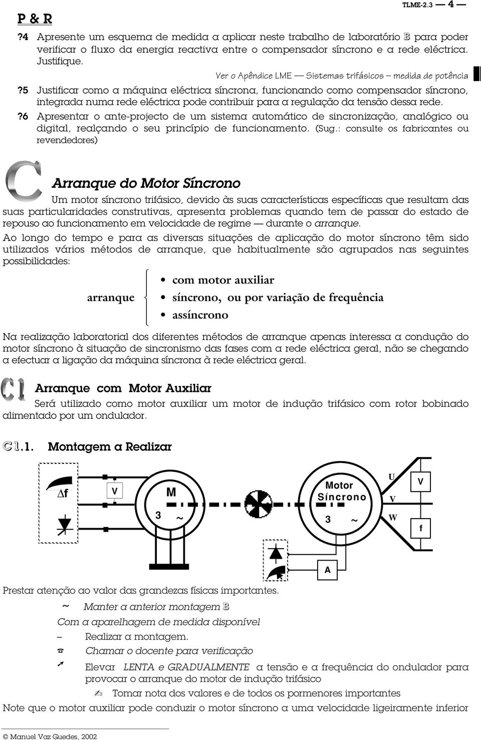 5 Justificar como a máquina eléctrica síncrona, funcionando como compensador síncrono, integrada numa rede eléctrica pode contribuir para a regulação da tensão dessa rede.