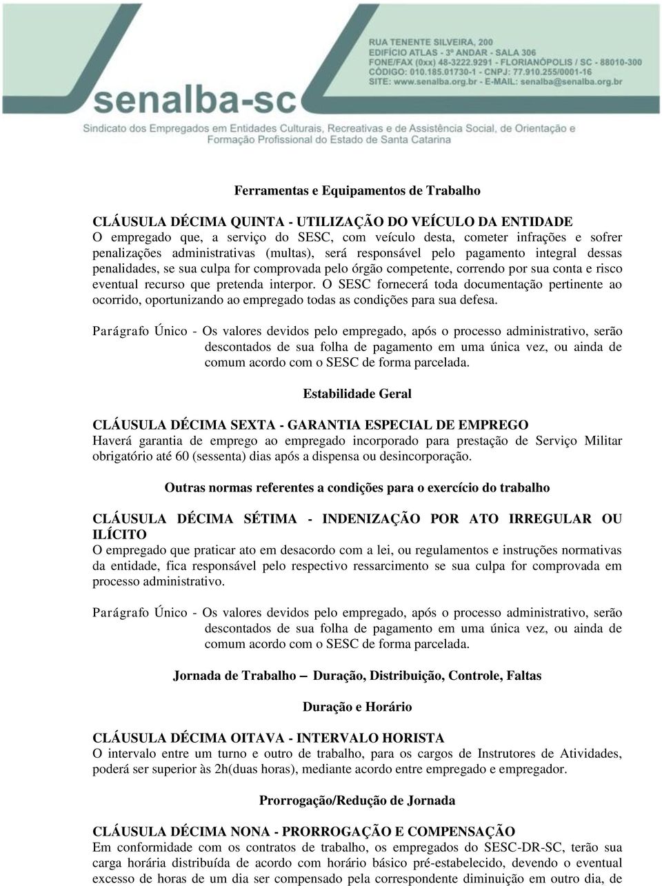 interpor. O SESC fornecerá toda documentação pertinente ao ocorrido, oportunizando ao empregado todas as condições para sua defesa.