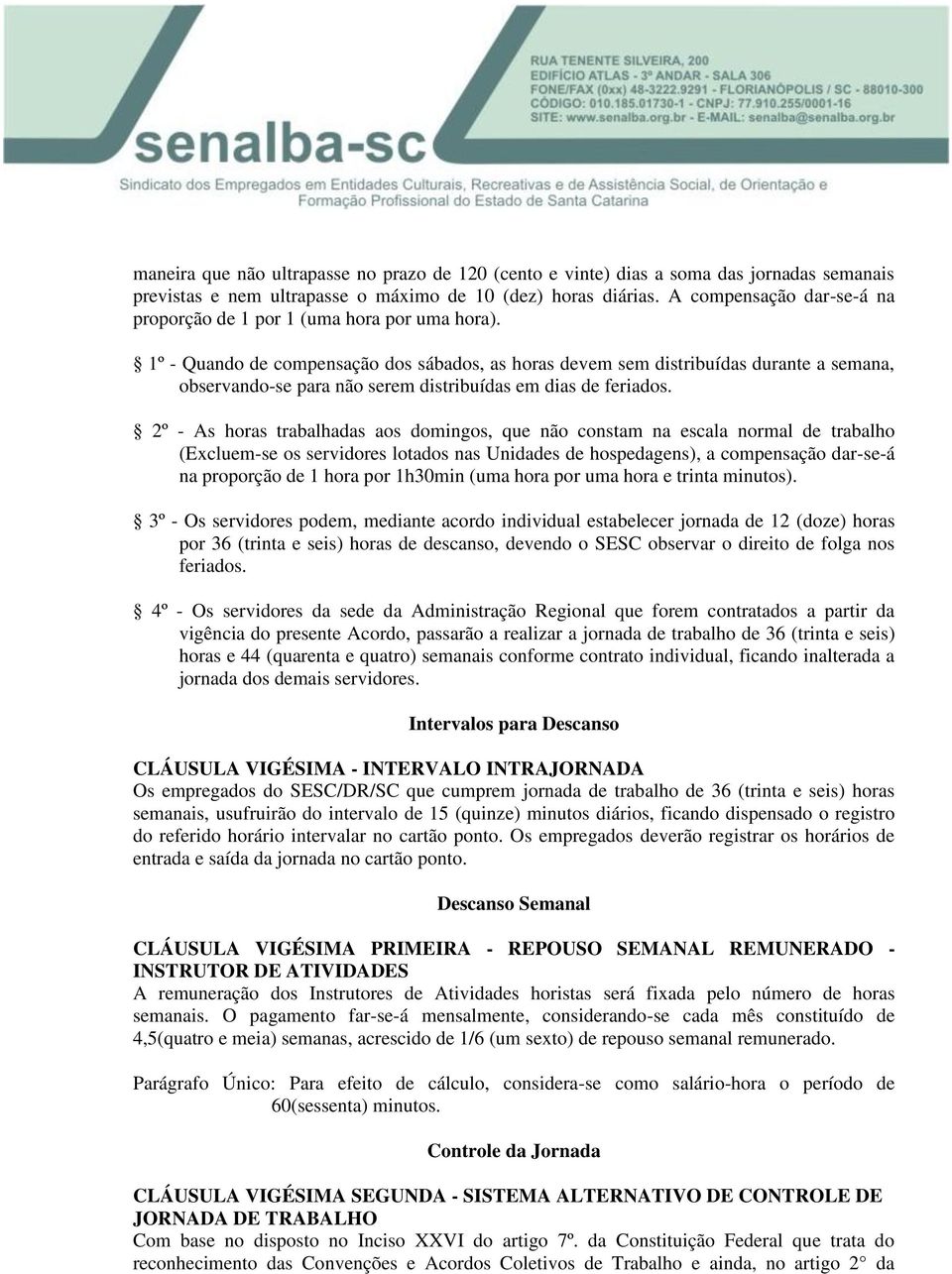 1º - Quando de compensação dos sábados, as horas devem sem distribuídas durante a semana, observando-se para não serem distribuídas em dias de feriados.