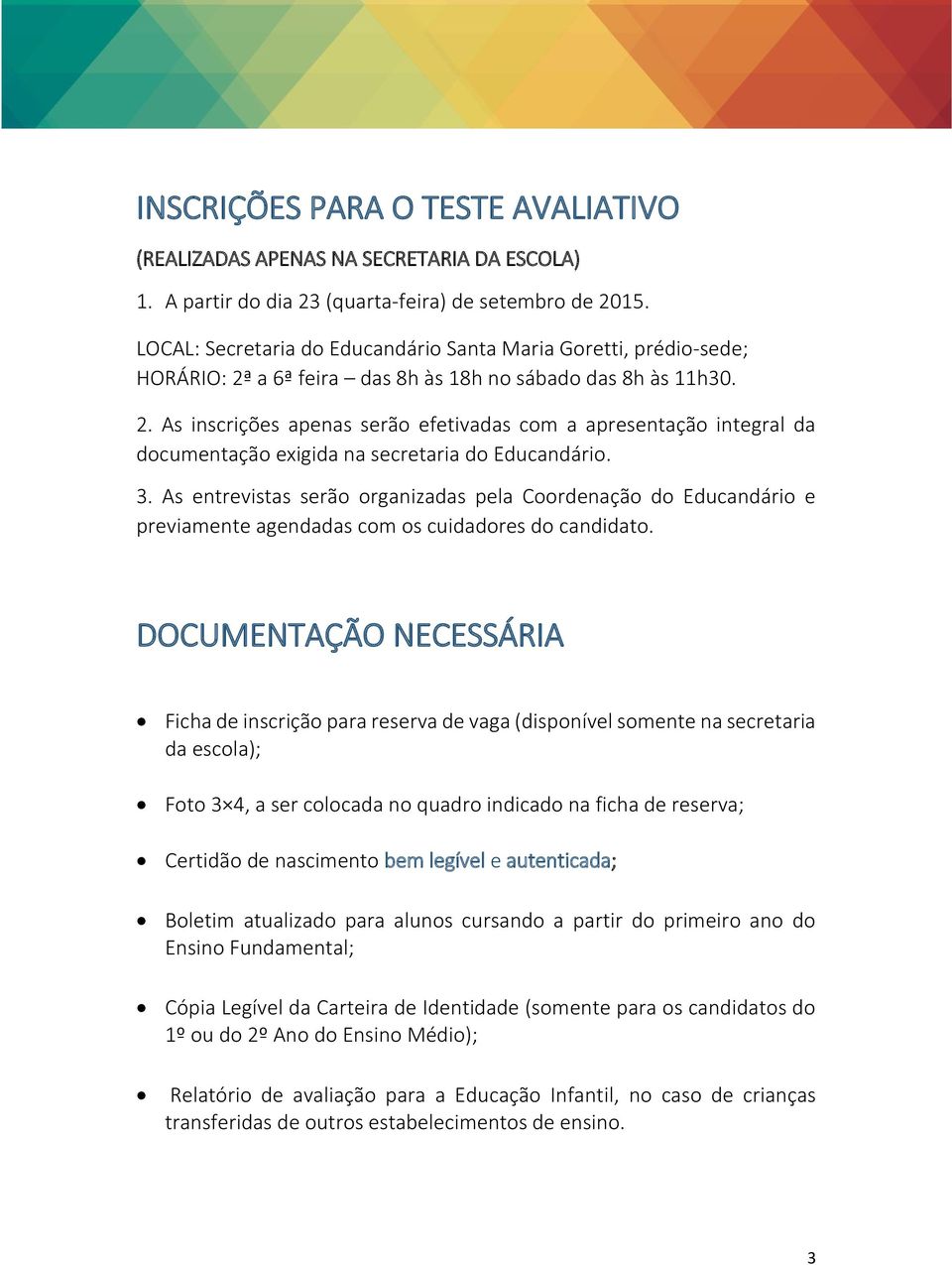 3. As entrevistas serão organizadas pela Coordenação do Educandário e previamente agendadas com os cuidadores do candidato.