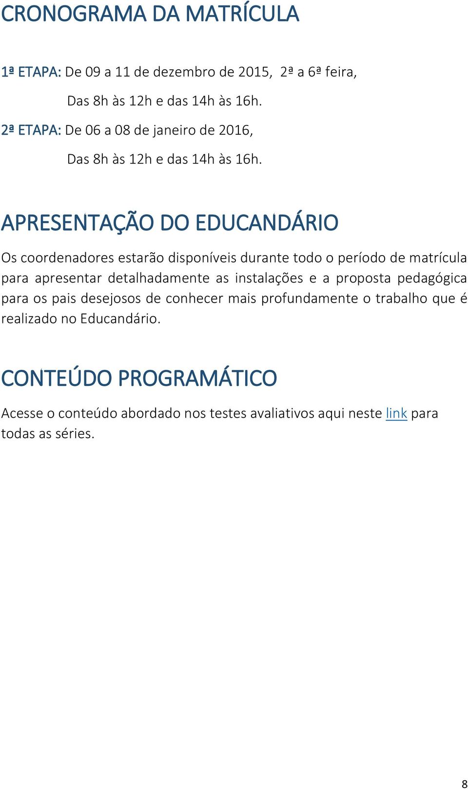 APRESENTAÇÃO DO EDUCANDÁRIO Os coordenadores estarão disponíveis durante todo o período de matrícula para apresentar detalhadamente as