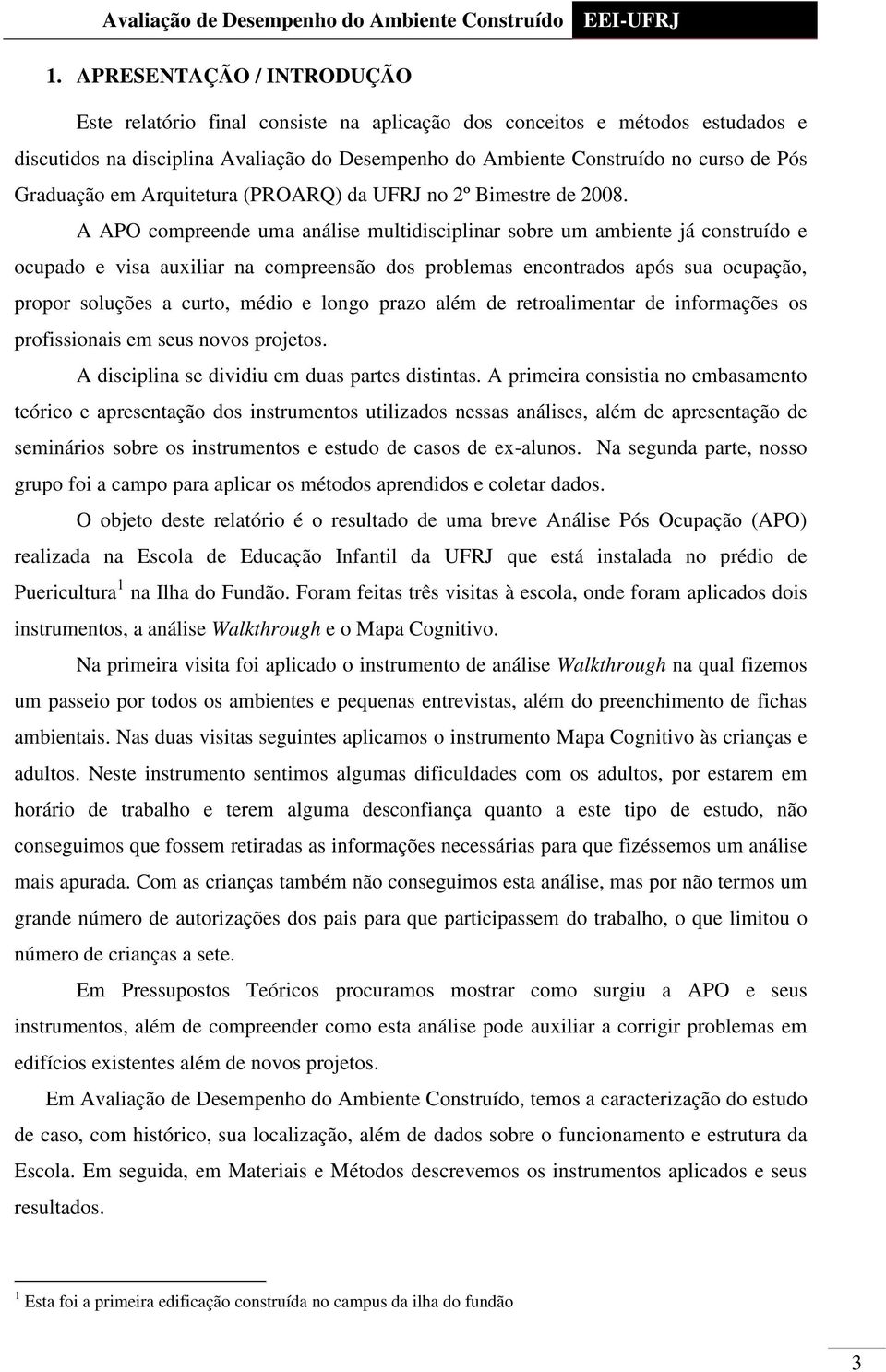 A APO compreende uma análise multidisciplinar sobre um ambiente já construído e ocupado e visa auxiliar na compreensão dos problemas encontrados após sua ocupação, propor soluções a curto, médio e