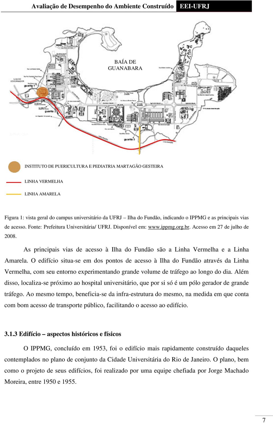 As principais vias de acesso à Ilha do Fundão são a Linha Vermelha e a Linha Amarela.