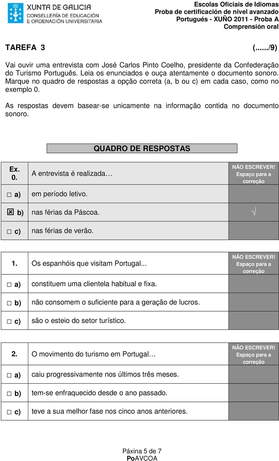 b) nas férias da Páscoa. nas férias de verão. 1. Os espanhóis que visitam Portugal... constituem uma clientela habitual e fixa. não consomem o suficiente para a geração de lucros.