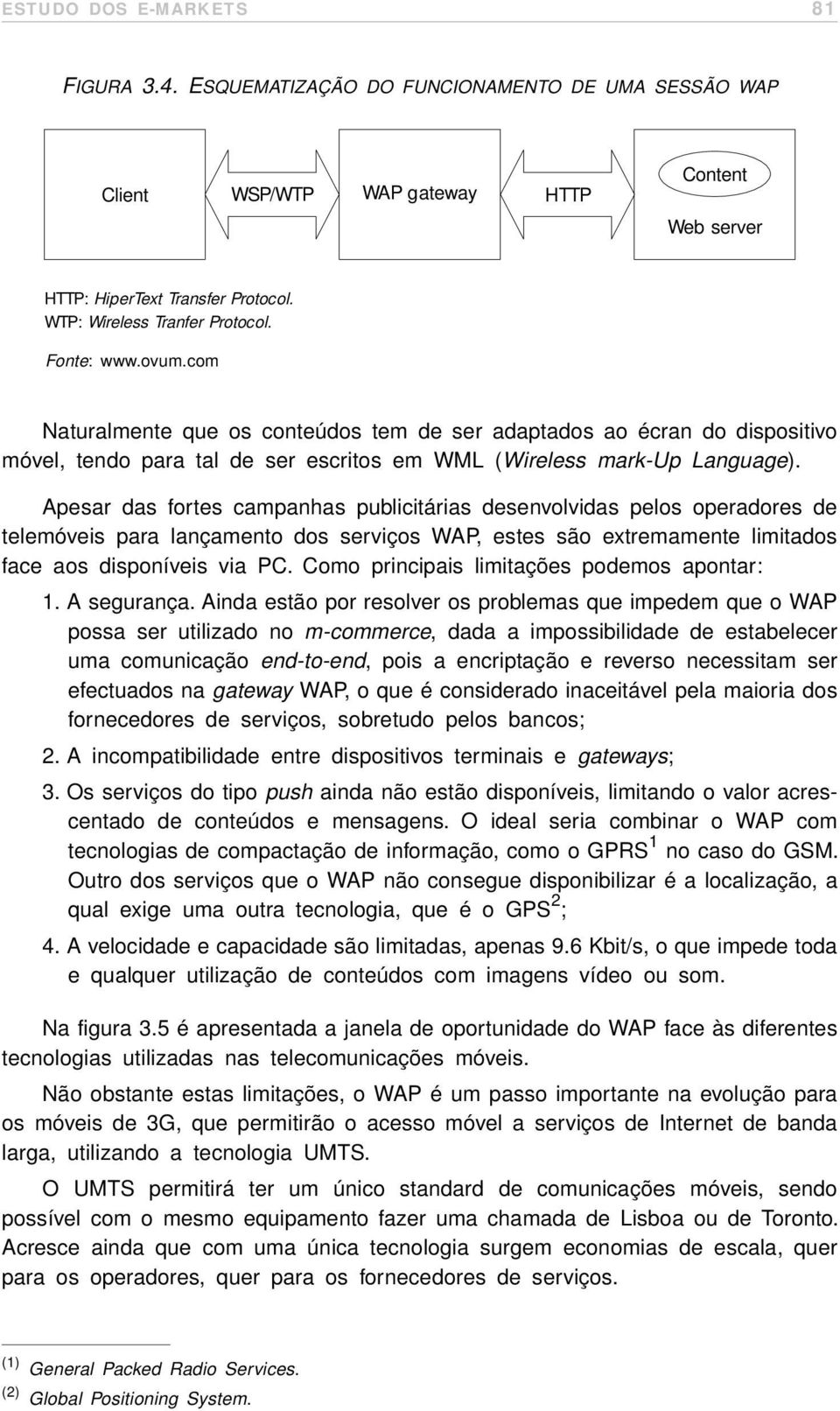 Apesar das fortes campanhas publicitárias desenvolvidas pelos operadores de telemóveis para lançamento dos serviços WAP, estes são extremamente limitados face aos disponíveis via PC.