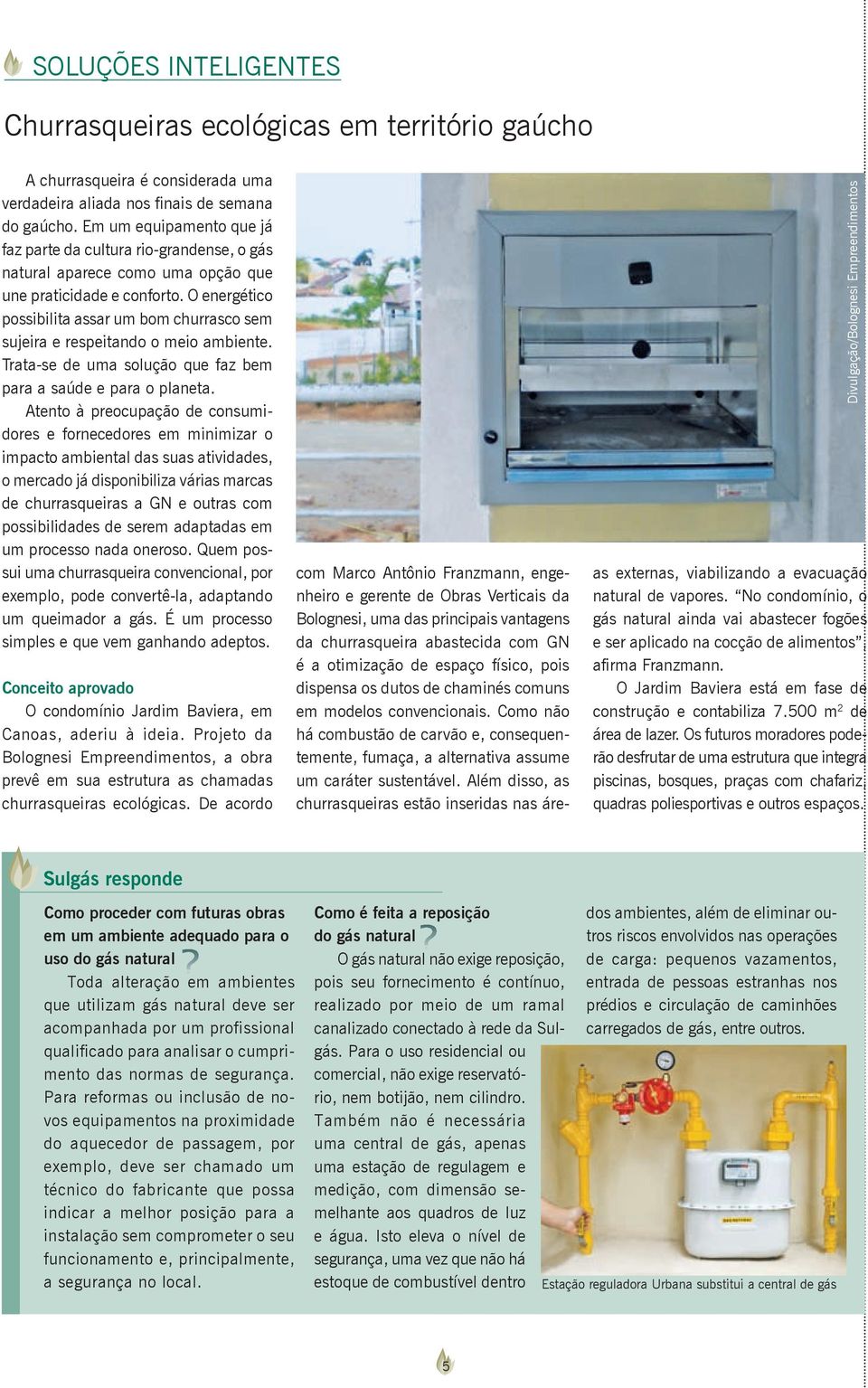 O energético possibilita assar um bom churrasco sem sujeira e respeitando o meio ambiente. Trata-se de uma solução que faz bem para a saúde e para o planeta.