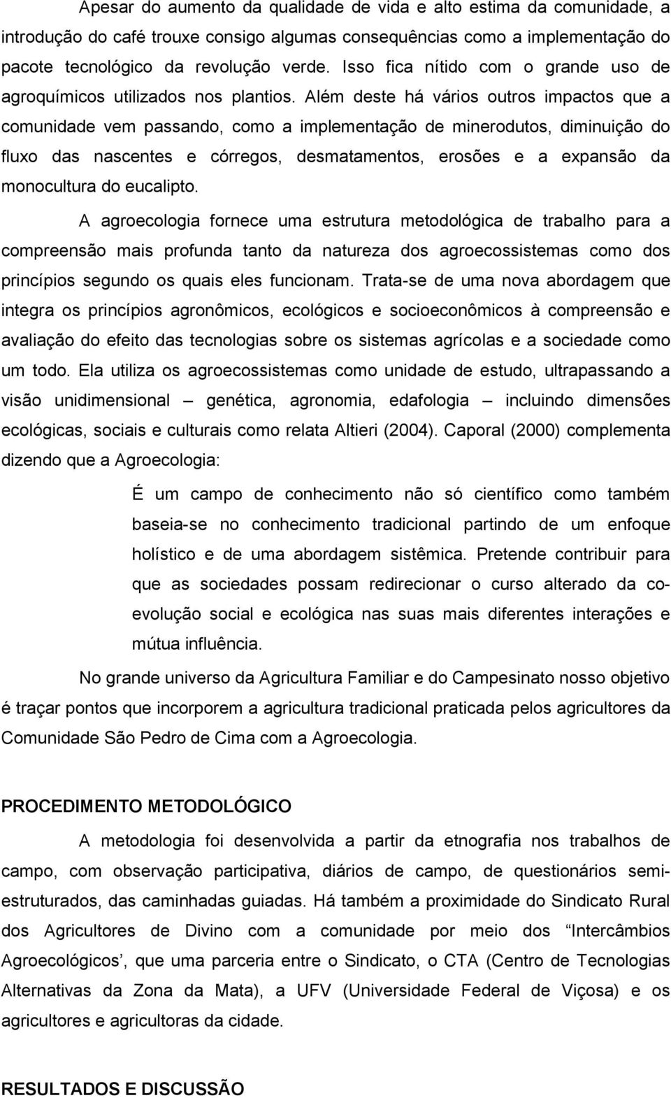 Além deste há vários outros impactos que a comunidade vem passando, como a implementação de minerodutos, diminuição do fluxo das nascentes e córregos, desmatamentos, erosões e a expansão da