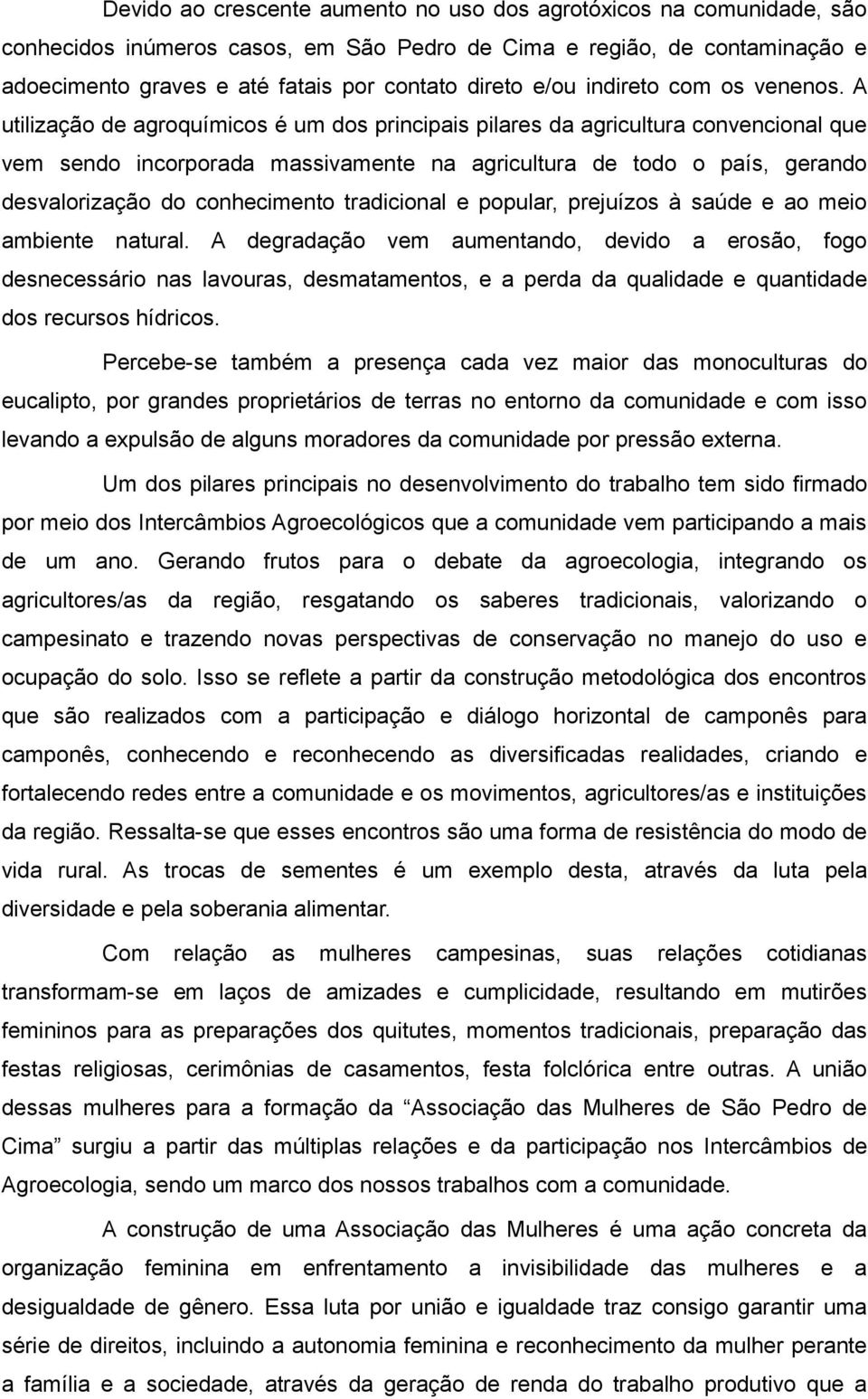 A utilização de agroquímicos é um dos principais pilares da agricultura convencional que vem sendo incorporada massivamente na agricultura de todo o país, gerando desvalorização do conhecimento