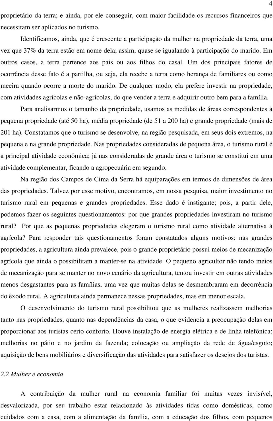 Em outros casos, a terra pertence aos pais ou aos filhos do casal.