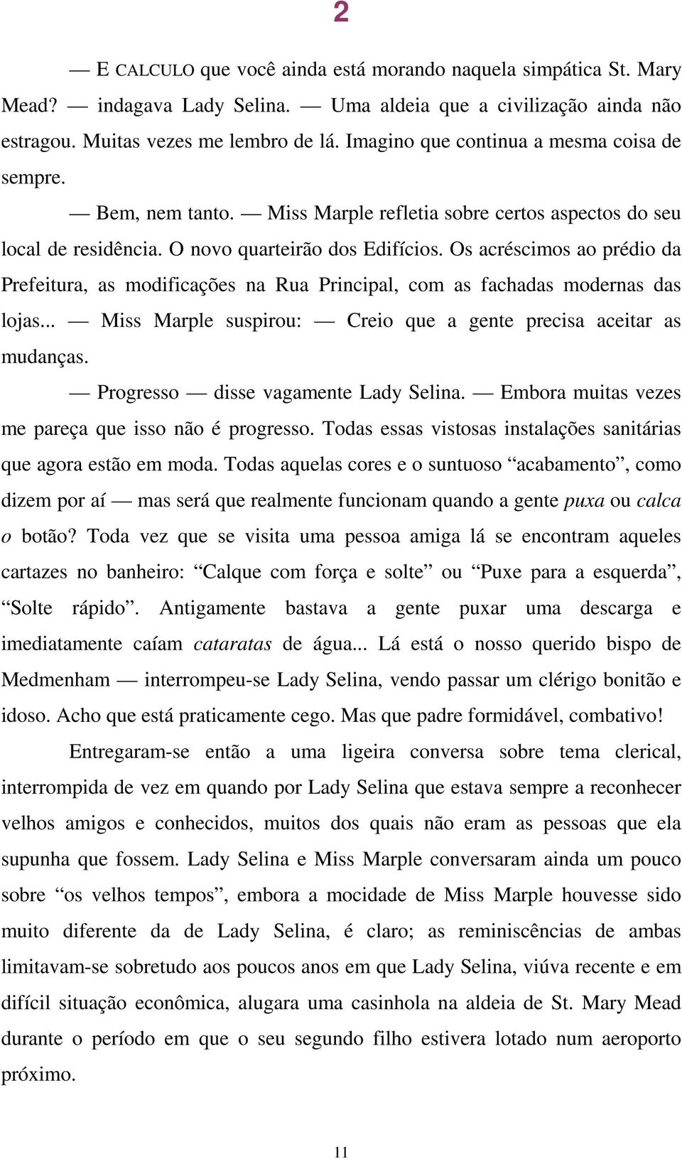 Os acréscimos ao prédio da Prefeitura, as modificações na Rua Principal, com as fachadas modernas das lojas... Miss Marple suspirou: Creio que a gente precisa aceitar as mudanças.