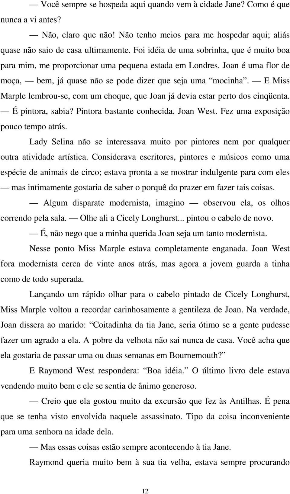 E Miss Marple lembrou-se, com um choque, que Joan já devia estar perto dos cinqüenta. É pintora, sabia? Pintora bastante conhecida. Joan West. Fez uma exposição pouco tempo atrás.