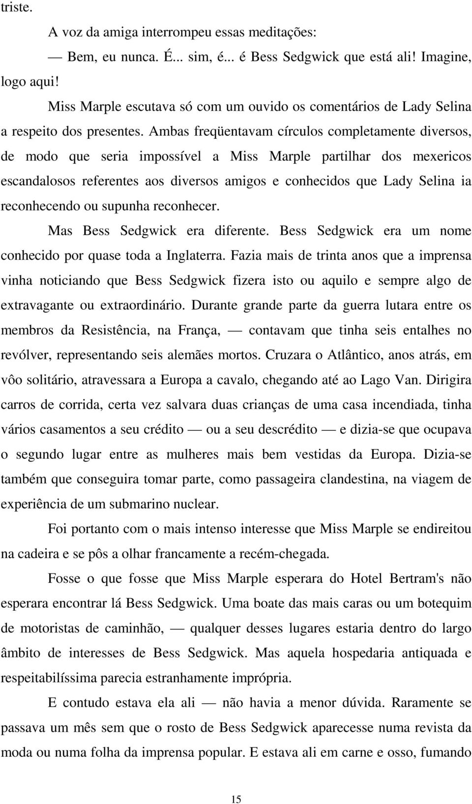 Ambas freqüentavam círculos completamente diversos, de modo que seria impossível a Miss Marple partilhar dos mexericos escandalosos referentes aos diversos amigos e conhecidos que Lady Selina ia