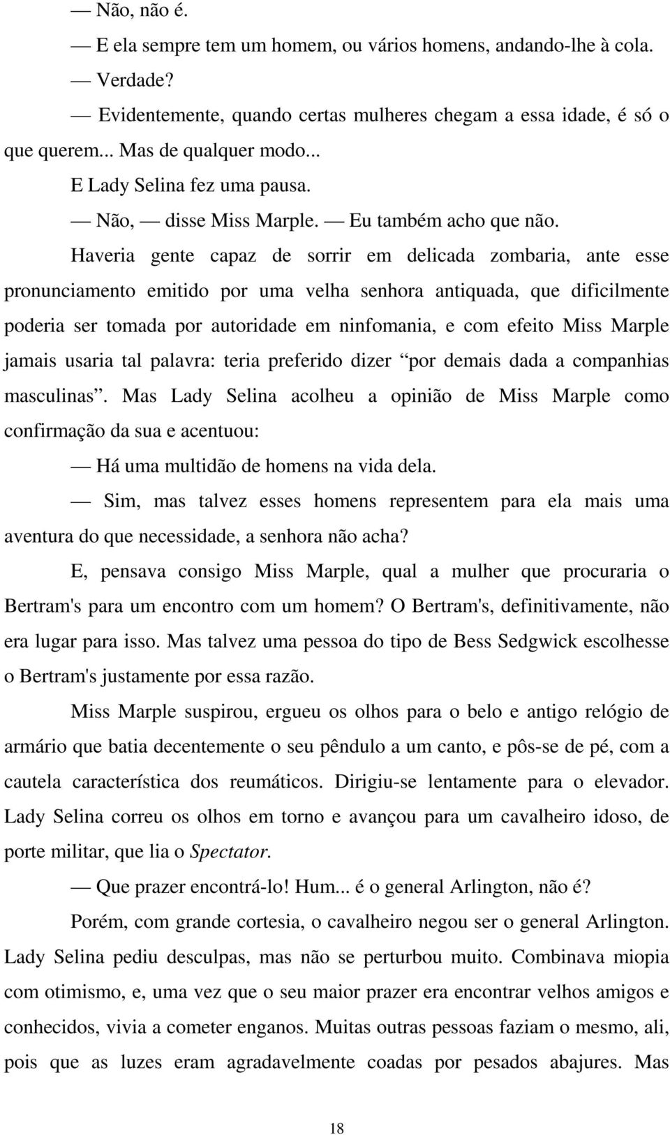 Haveria gente capaz de sorrir em delicada zombaria, ante esse pronunciamento emitido por uma velha senhora antiquada, que dificilmente poderia ser tomada por autoridade em ninfomania, e com efeito