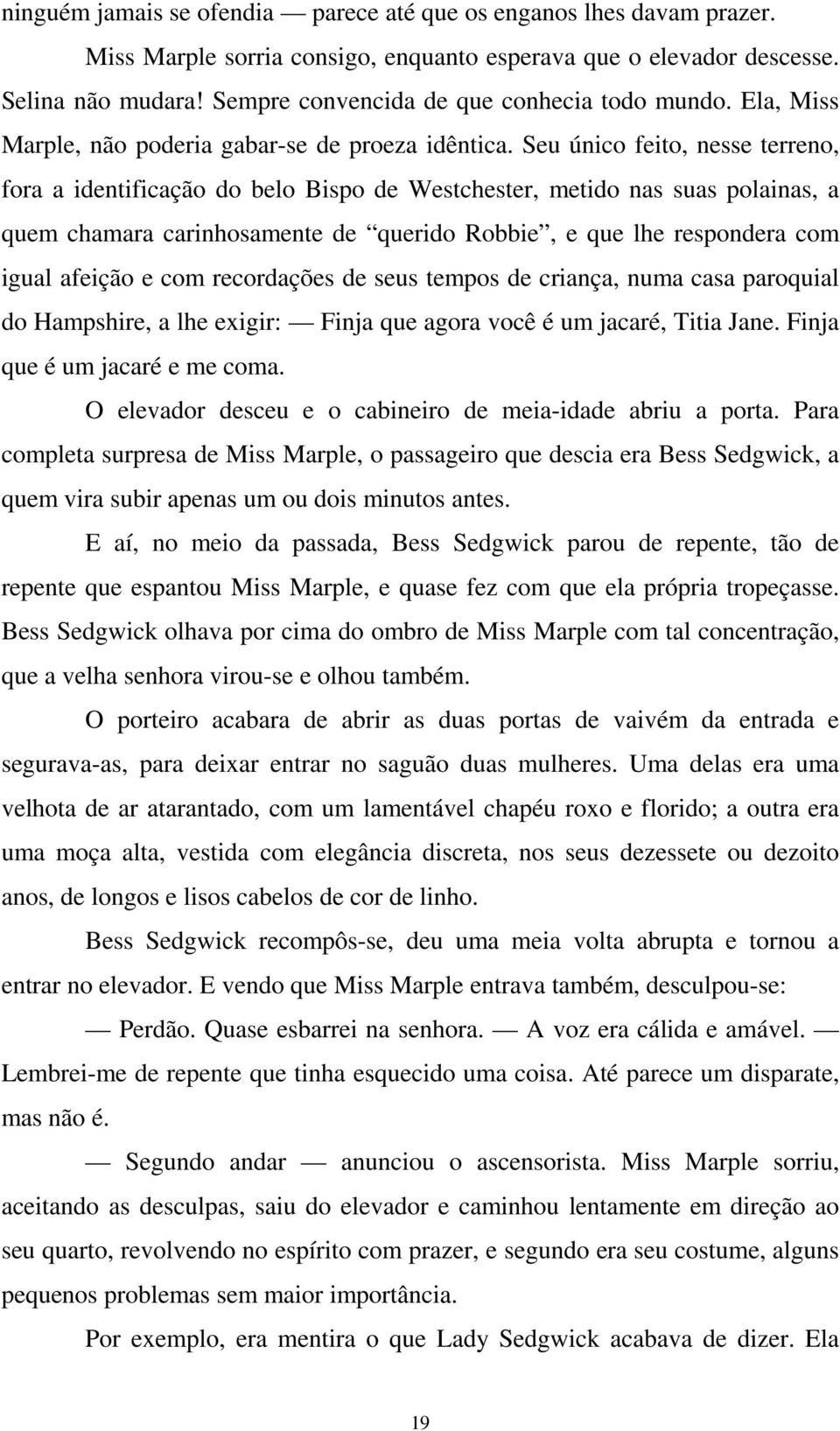 Seu único feito, nesse terreno, fora a identificação do belo Bispo de Westchester, metido nas suas polainas, a quem chamara carinhosamente de querido Robbie, e que lhe respondera com igual afeição e