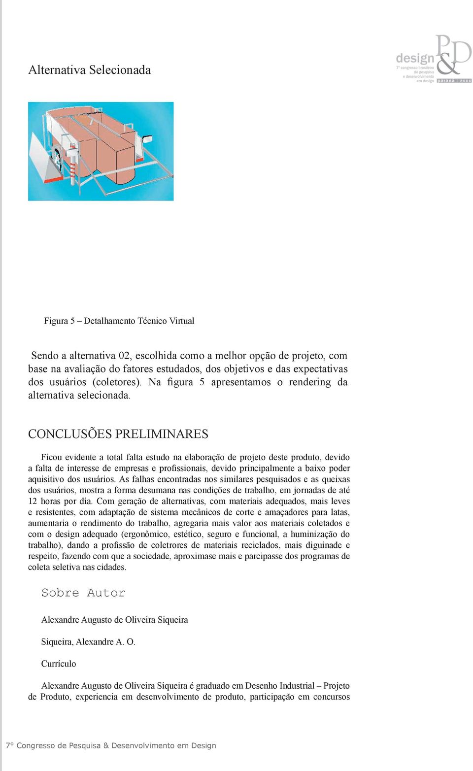 CONCLUSÕES PRELIMINARES Ficou evidente a total falta estudo na elaboração de projeto deste produto, devido a falta de interesse de empresas e profissionais, devido principalmente a baixo poder