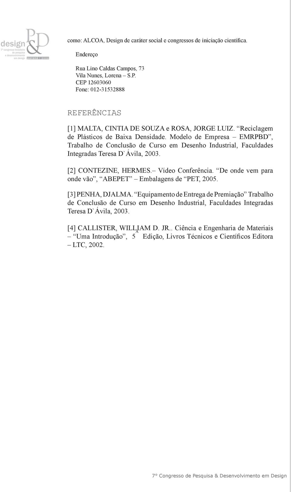Modelo de Empresa EMRPBD, Trabalho de Conclusão de Curso em Desenho Industrial, Faculdades Integradas Teresa D`Ávila, 2003. [2] CONTEZINE, HERMES. Vídeo Conferência.