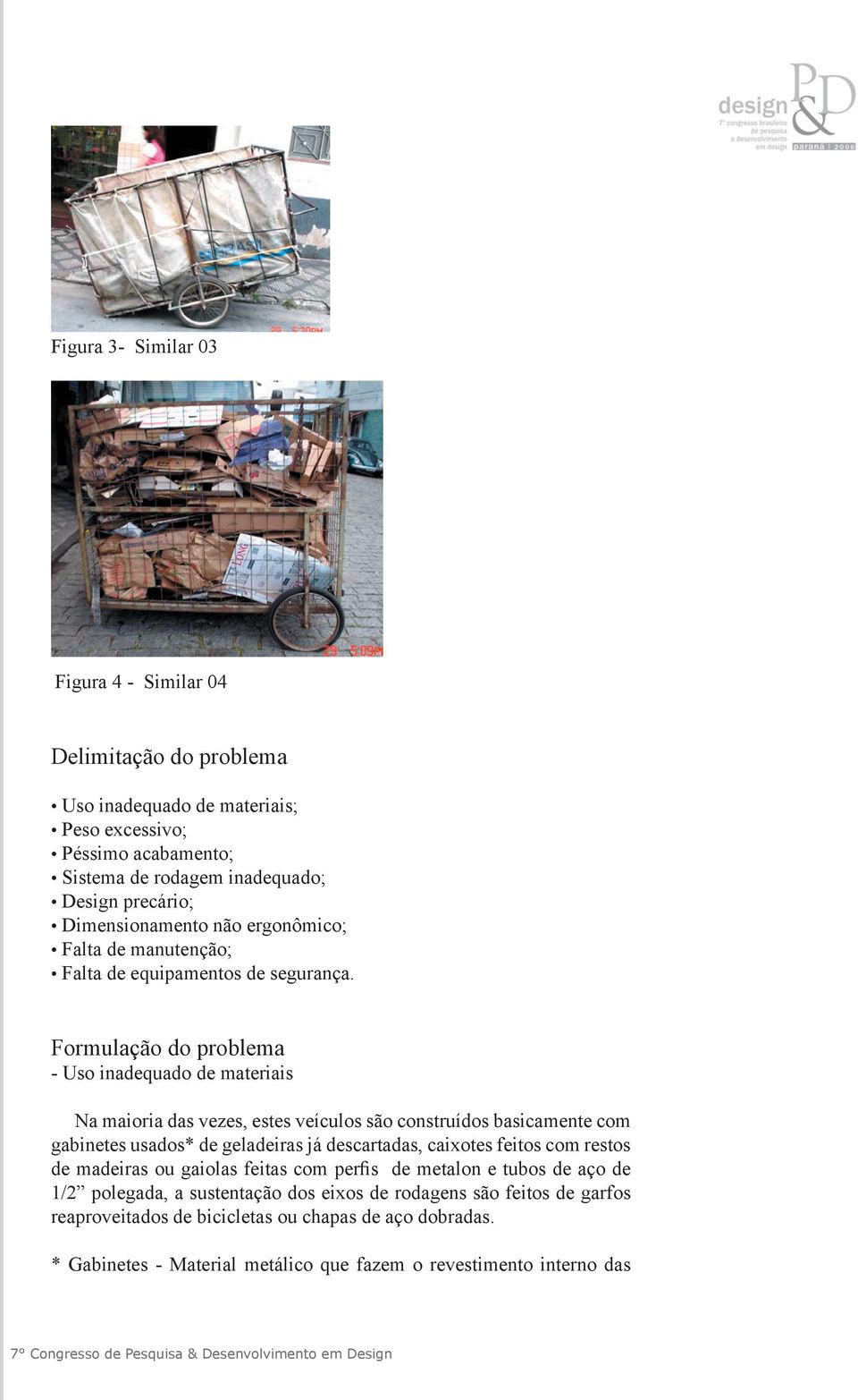 Formulação do problema - Uso inadequado de materiais Na maioria das vezes, estes veículos são construídos basicamente com gabinetes usados* de geladeiras já descartadas, caixotes