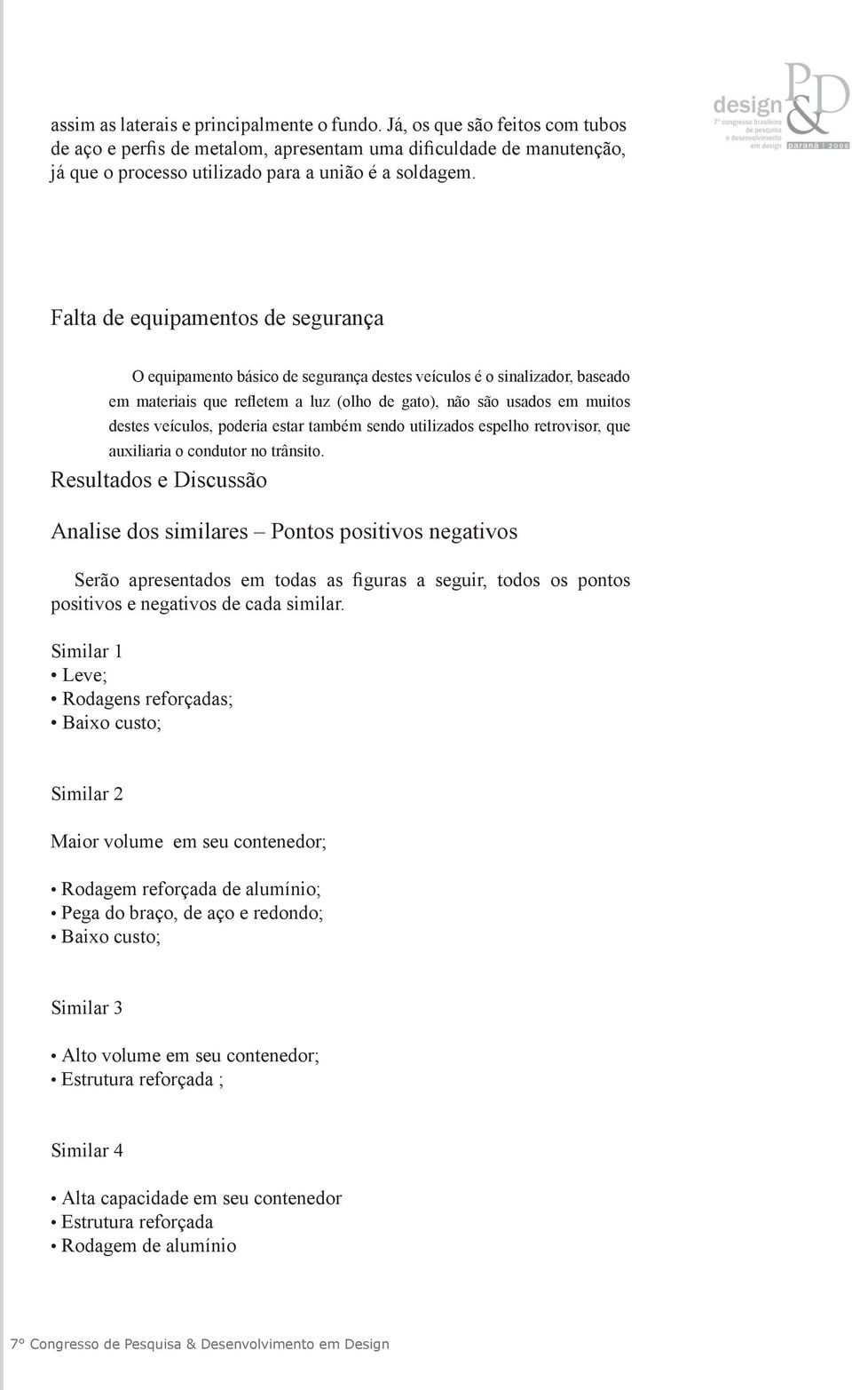 poderia estar também sendo utilizados espelho retrovisor, que auxiliaria o condutor no trânsito.