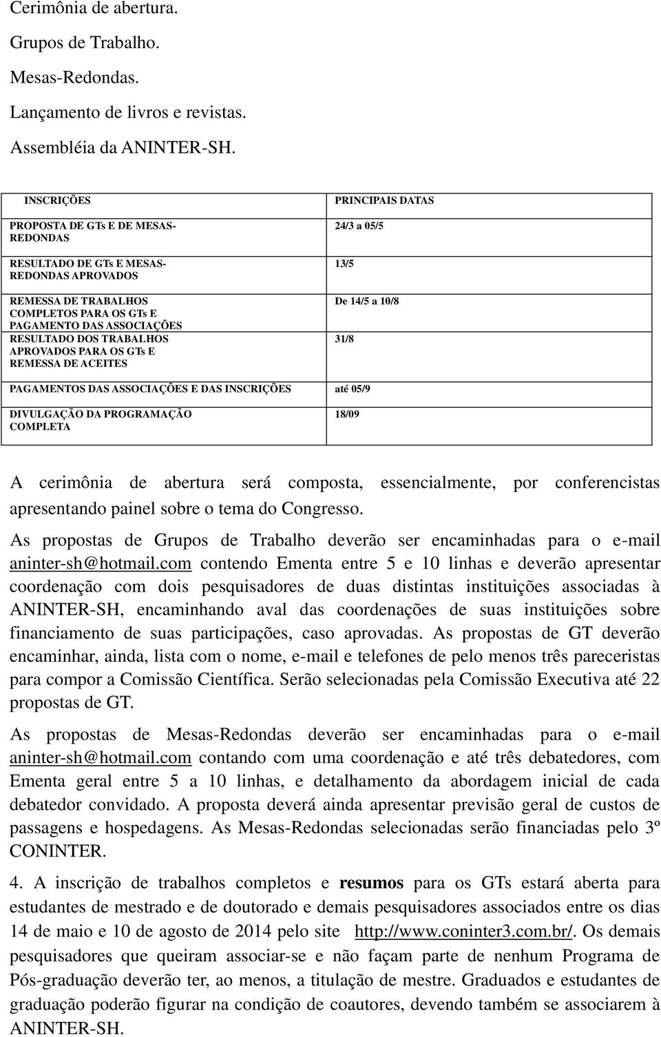 PARA OS GTs E REMESSA DE ACEITES PRINCIPAIS DATAS 24/3 a 05/5 13/5 De 14/5 a 10/8 31/8 PAGAMENTOS DAS ASSOCIAÇÔES E DAS INSCRIÇÕES até 05/9 DIVULGAÇÃO DA PROGRAMAÇÃO COMPLETA 18/09 A cerimônia de