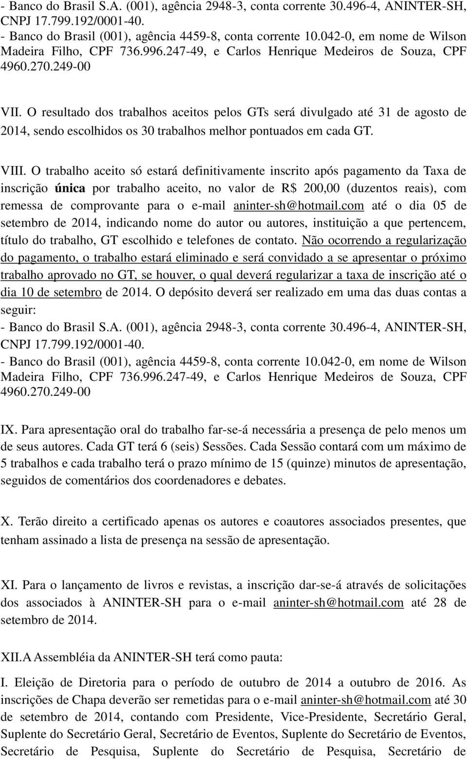 O resultado dos trabalhos aceitos pelos GTs será divulgado até 31 de agosto de 2014, sendo escolhidos os 30 trabalhos melhor pontuados em cada GT. VIII.