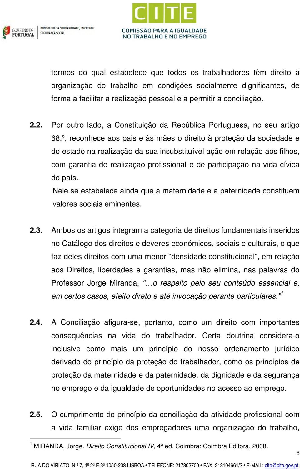 º, reconhece aos pais e às mães o direito à proteção da sociedade e do estado na realização da sua insubstituível ação em relação aos filhos, com garantia de realização profissional e de participação