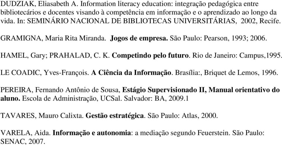 Rio de Janeiro: Campus,1995. LE COADIC, Yves-François. A Ciência da Informação. Brasília:, Briquet de Lemos, 1996.