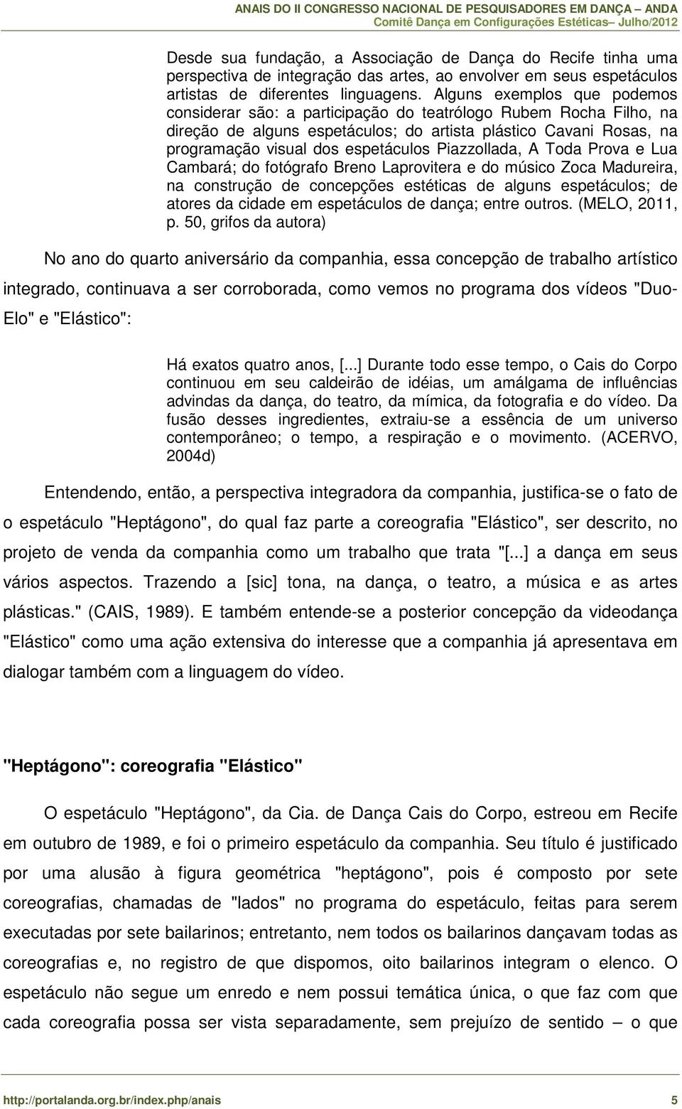 Piazzollada, A Toda Prova e Lua Cambará; do fotógrafo Breno Laprovitera e do músico Zoca Madureira, na construção de concepções estéticas de alguns espetáculos; de atores da cidade em espetáculos de