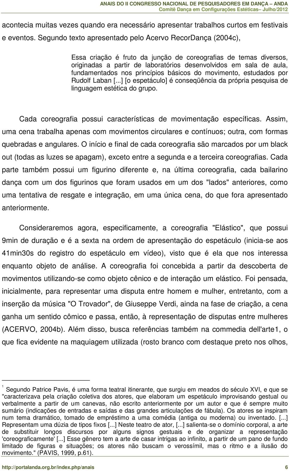 fundamentados nos princípios básicos do movimento, estudados por Rudolf Laban [...] [o espetáculo] é conseqüência da própria pesquisa de linguagem estética do grupo.