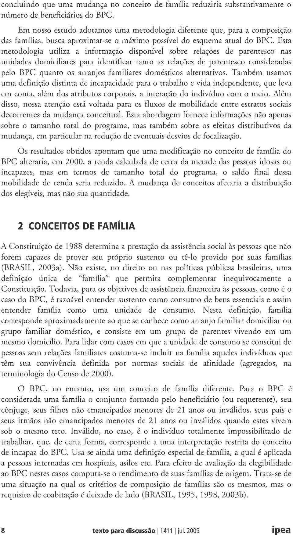 Esta metodologia utiliza a informação disponível sobre relações de parentesco nas unidades domiciliares para identificar tanto as relações de parentesco consideradas pelo BPC quanto os arranjos