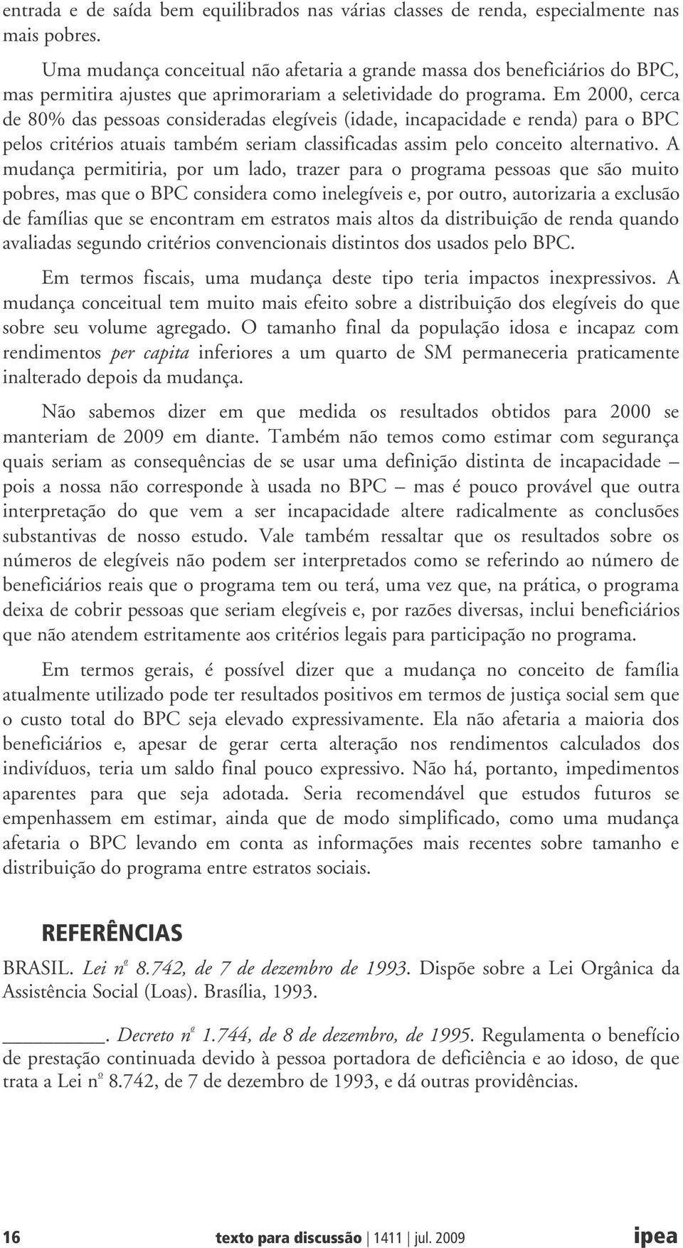 Em 2000, cerca de 80% das pessoas consideradas elegíveis (idade, incapacidade e renda) para o BPC pelos critérios atuais também seriam classificadas assim pelo conceito alternativo.