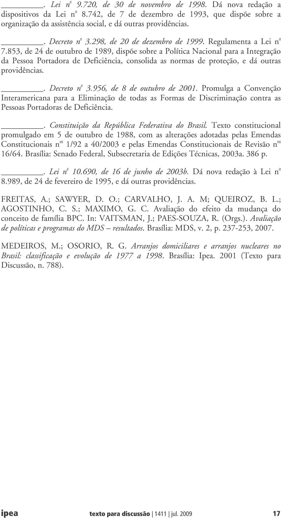 853, de 24 de outubro de 1989, dispõe sobre a Política Nacional para a Integração da Pessoa Portadora de Deficiência, consolida as normas de proteção, e dá outras providências.. Decreto n o 3.