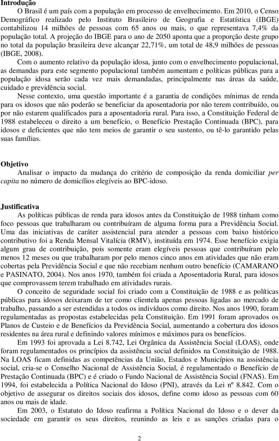 A projeção do IBGE para o ano de 2050 aponta que a proporção deste grupo no total da população brasileira deve alcançar 22,71%, um total de 48,9 milhões de pessoas (IBGE, 2008).