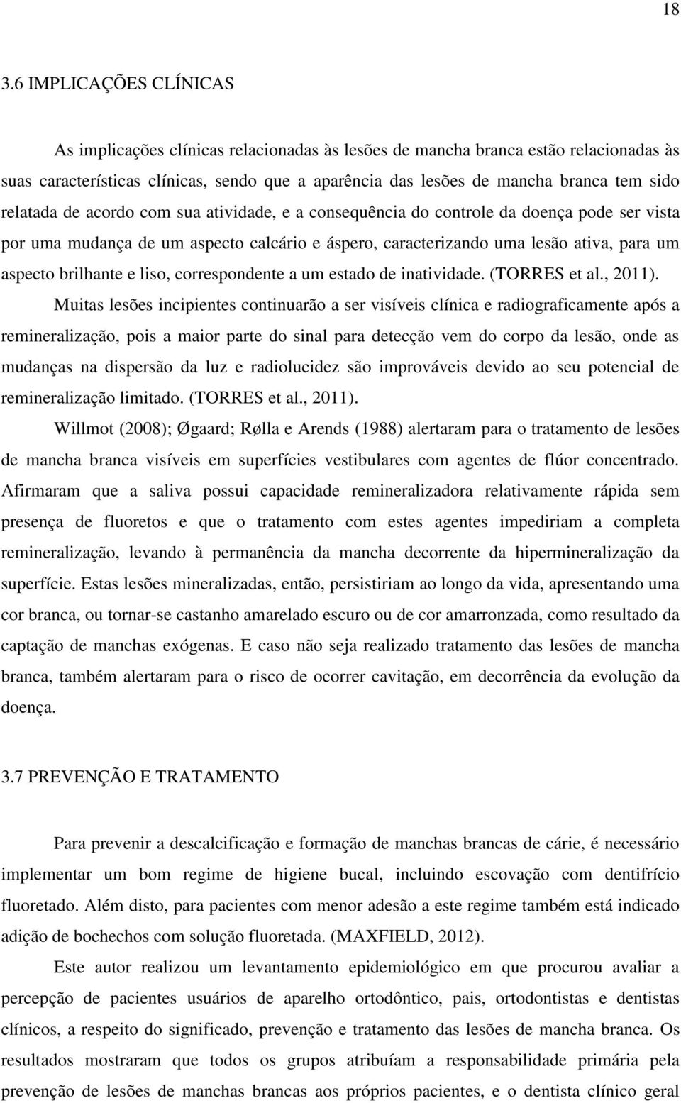 brilhante e liso, correspondente a um estado de inatividade. (TORRES et al., 2011).