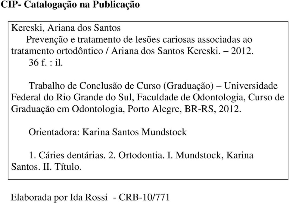 Trabalho de Conclusão de Curso (Graduação) Universidade Federal do Rio Grande do Sul, Faculdade de Odontologia, Curso de