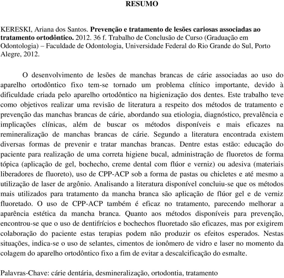 O desenvolvimento de lesões de manchas brancas de cárie associadas ao uso do aparelho ortodôntico fixo tem-se tornado um problema clínico importante, devido à dificuldade criada pelo aparelho