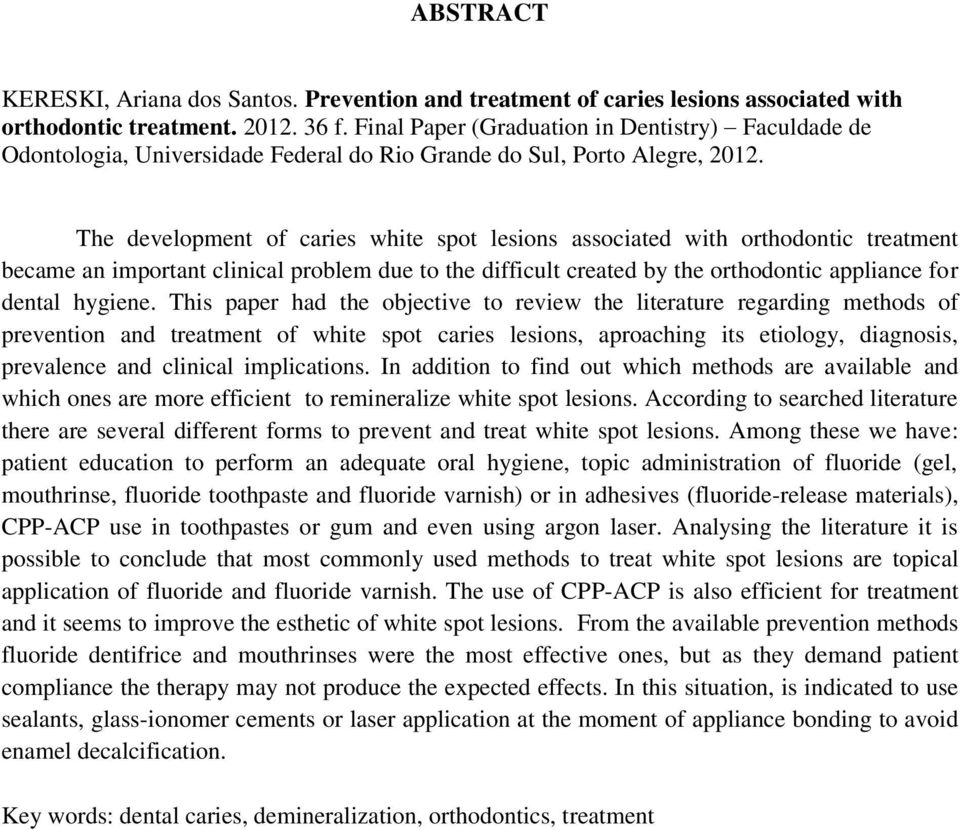 The development of caries white spot lesions associated with orthodontic treatment became an important clinical problem due to the difficult created by the orthodontic appliance for dental hygiene.