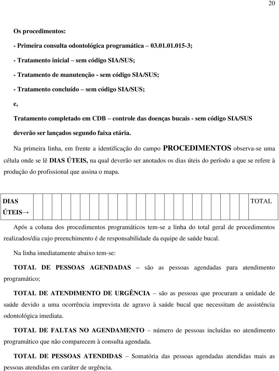 bucais - sem código SIA/SUS deverão ser lançados segundo faixa etária.