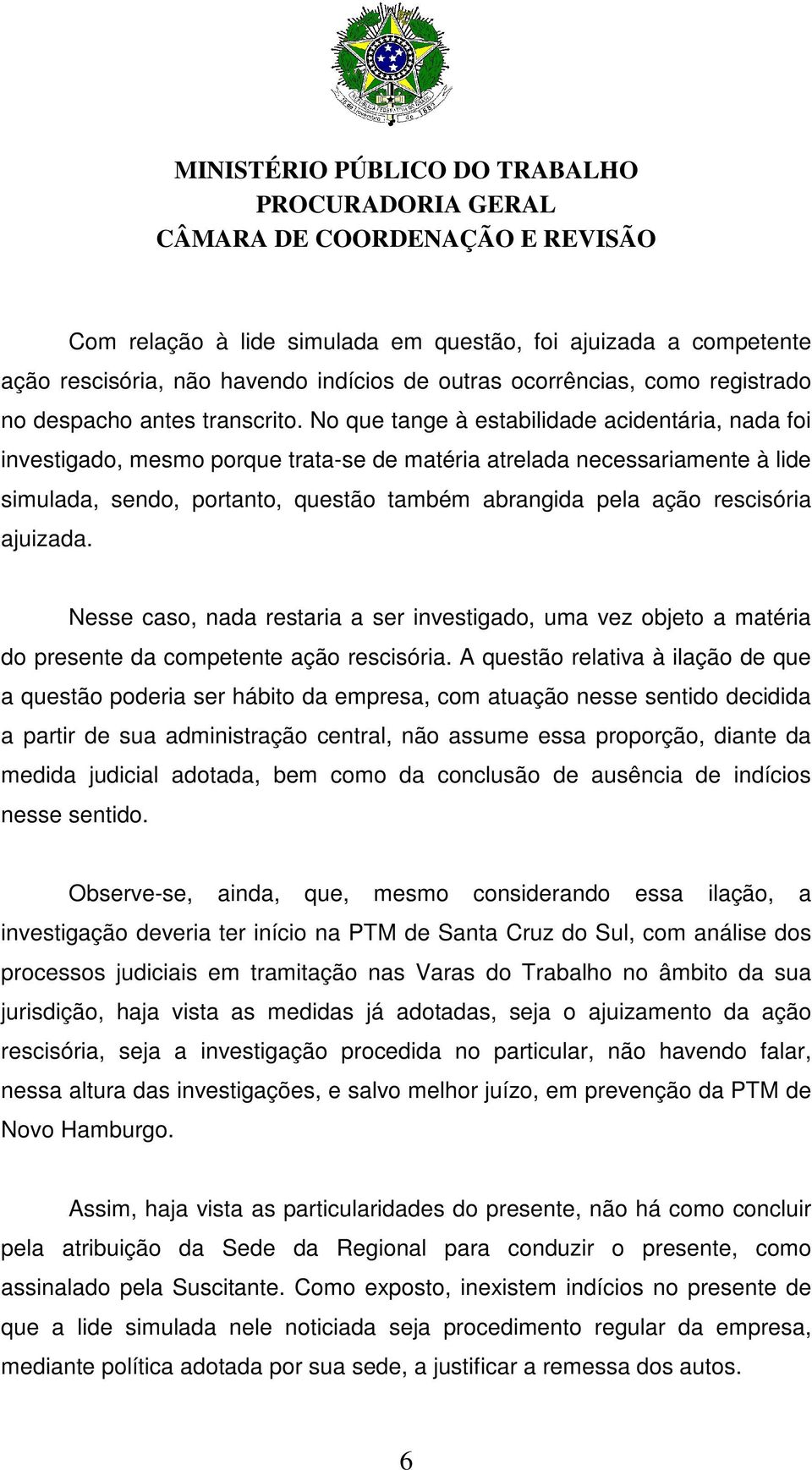 rescisória ajuizada. Nesse caso, nada restaria a ser investigado, uma vez objeto a matéria do presente da competente ação rescisória.