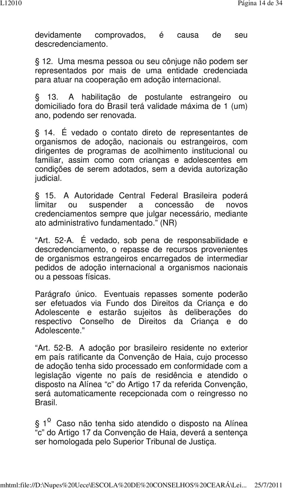 A habilitação de postulante estrangeiro ou domiciliado fora do Brasil terá validade máxima de 1 (um) ano, podendo ser renovada. 14.