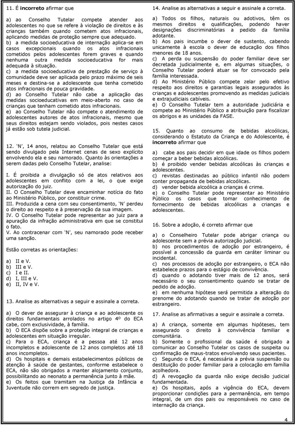 b) a medida socioeducativa de internação aplica-se em casos excepcionais quando os atos infracionais cometidos pelos adolescentes forem graves e quando nenhuma outra medida socioeducativa for mais