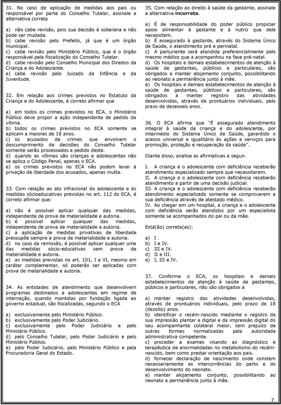 d) cabe revisão pelo Conselho Municipal dos Direitos da Criança e do Adolescente. e) cabe revisão pelo Juizado da Infância e da Juventude. 32.