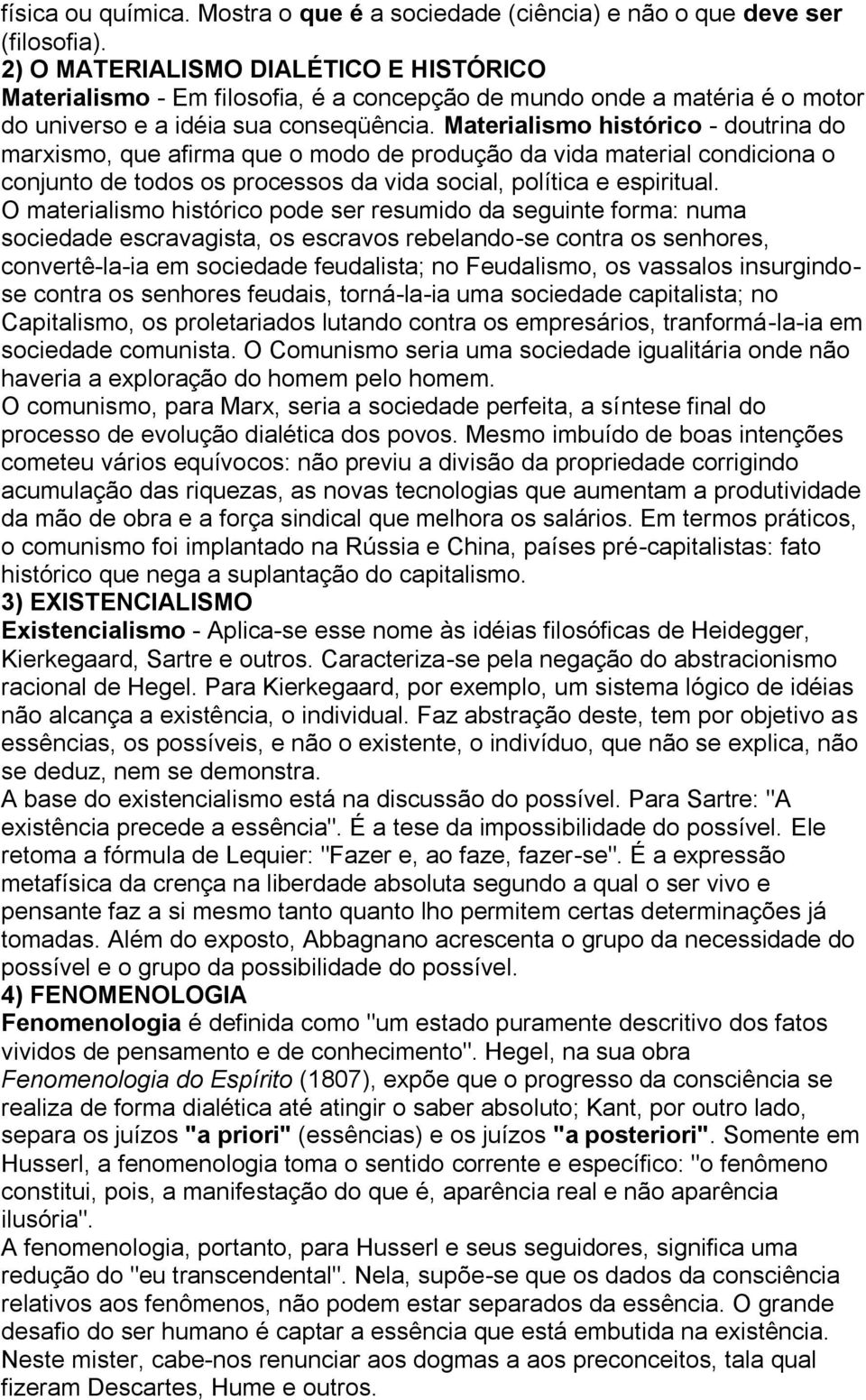 Materialismo histórico - doutrina do marxismo, que afirma que o modo de produção da vida material condiciona o conjunto de todos os processos da vida social, política e espiritual.