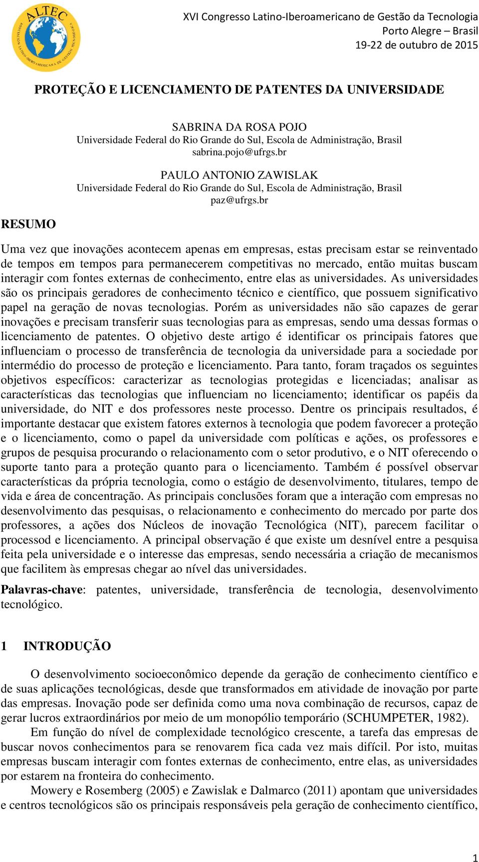 br Uma vez que inovações acontecem apenas em empresas, estas precisam estar se reinventado de tempos em tempos para permanecerem competitivas no mercado, então muitas buscam interagir com fontes