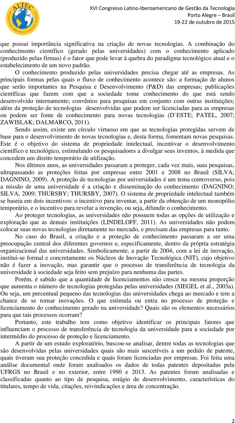 estabelecimento de um novo padrão. O conhecimento produzido pelas universidades precisa chegar até as empresas.