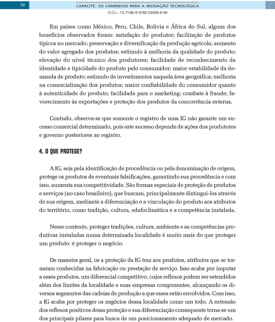 produtores; facilidade de reconhecimento da identidade e tipicidade do produto pelo consumidor; maior estabilidade da demanda de produto; estimulo de investimentos naquela área geográfica; melhoria