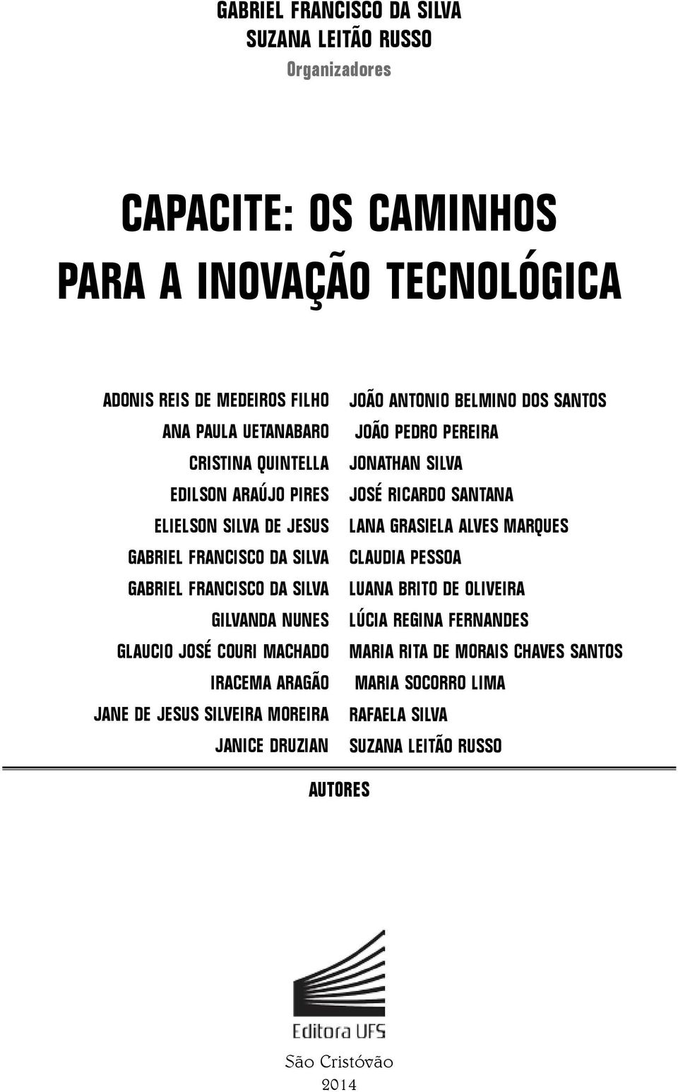 ARAGÃO JANE DE JESUS SILVEIRA MOREIRA JANICE DRUZIAN JOÃO ANTONIO BELMINO DOS SANTOS JOÃO PEDRO PEREIRA JONATHAN SILVA JOSÉ RICARDO SANTANA LANA GRASIELA ALVES MARQUES