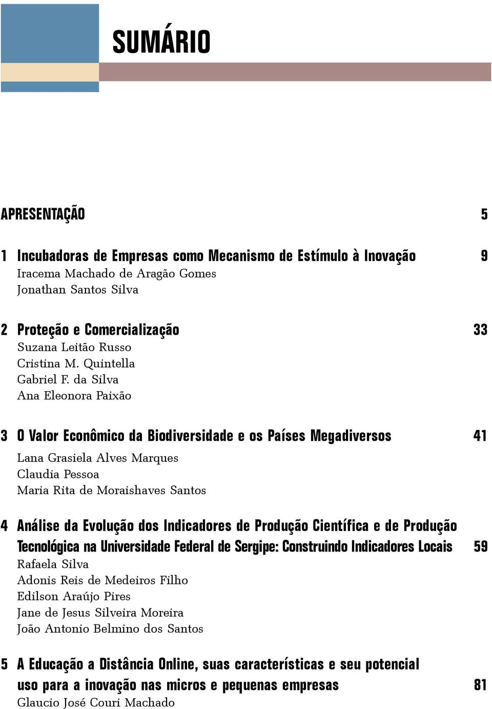 da Silva Ana Eleonora Paixão 3 O Valor Econômico da Biodiversidade e os Países Megadiversos 41 Lana Grasiela Alves Marques Claudia Pessoa Maria Rita de Moraishaves Santos 4 Análise da Evolução dos