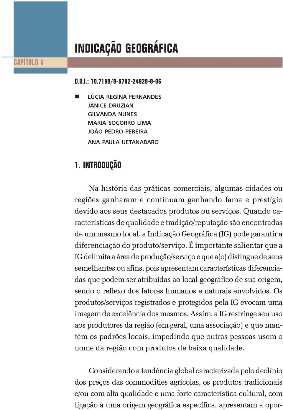 Quando características de qualidade e tradição/reputação são encontradas de um mesmo local, a Indicação Geográfica (IG) pode garantir a diferenciação do produto/serviço.